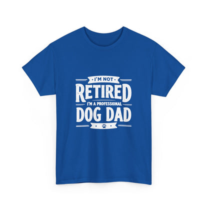 Dog Dad T-Shirt – “I’m Not Retired, I’m a Professional Dog Dad”