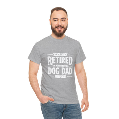 Dog Dad T-Shirt – “I’m Not Retired, I’m a Professional Dog Dad”