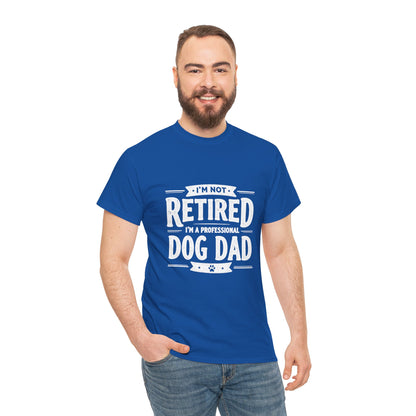 Dog Dad T-Shirt – “I’m Not Retired, I’m a Professional Dog Dad”