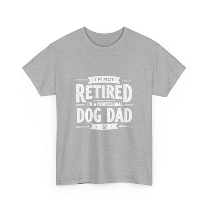 Dog Dad T-Shirt – “I’m Not Retired, I’m a Professional Dog Dad”