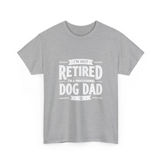 Dog Dad T-Shirt – “I’m Not Retired, I’m a Professional Dog Dad”