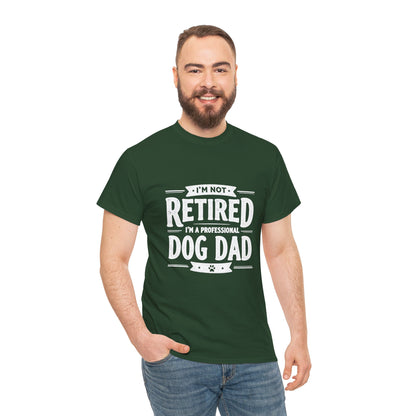 Dog Dad T-Shirt – “I’m Not Retired, I’m a Professional Dog Dad”