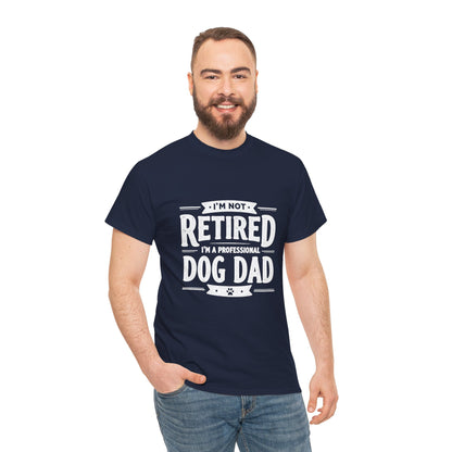 Dog Dad T-Shirt – “I’m Not Retired, I’m a Professional Dog Dad”