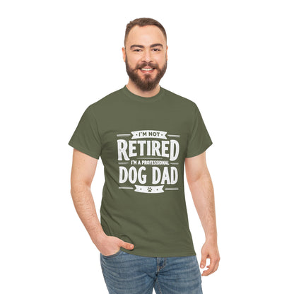 Dog Dad T-Shirt – “I’m Not Retired, I’m a Professional Dog Dad”