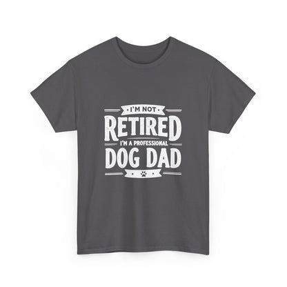 Dog Dad T-Shirt – “I’m Not Retired, I’m a Professional Dog Dad”