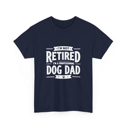 Dog Dad T-Shirt – “I’m Not Retired, I’m a Professional Dog Dad”