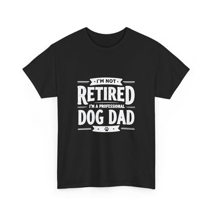 Dog Dad T-Shirt – “I’m Not Retired, I’m a Professional Dog Dad”