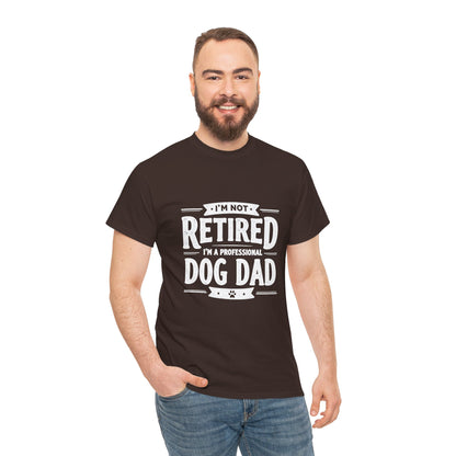 Dog Dad T-Shirt – “I’m Not Retired, I’m a Professional Dog Dad”