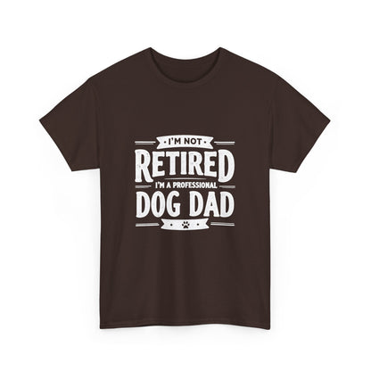 Dog Dad T-Shirt – “I’m Not Retired, I’m a Professional Dog Dad”