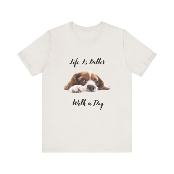 Unisex Dog Lover Tee - Life Is Better With a Dog, Pet Gift, Animal Lover Shirt, Casual Wear, Dog Mom Shirt, Gift for Dog Owners - Image 5