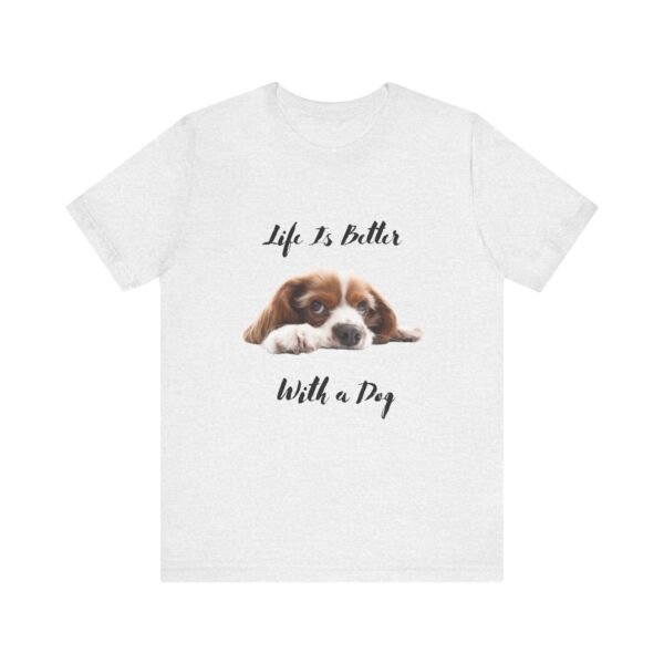 Unisex Dog Lover Tee - Life Is Better With a Dog, Pet Gift, Animal Lover Shirt, Casual Wear, Dog Mom Shirt, Gift for Dog Owners - Image 3