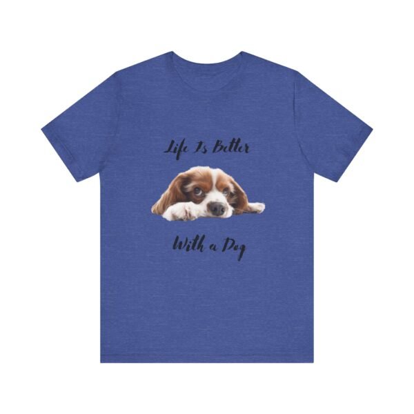 Unisex Dog Lover Tee - Life Is Better With a Dog, Pet Gift, Animal Lover Shirt, Casual Wear, Dog Mom Shirt, Gift for Dog Owners - Image 21