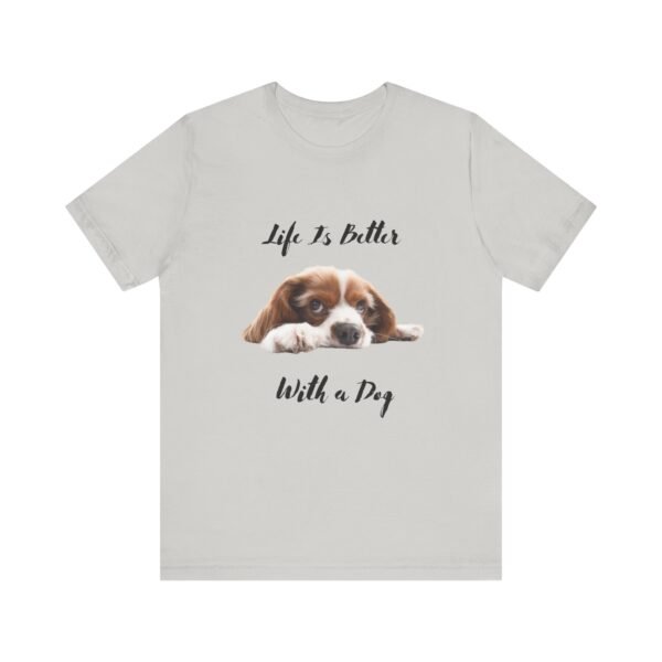 Unisex Dog Lover Tee - Life Is Better With a Dog, Pet Gift, Animal Lover Shirt, Casual Wear, Dog Mom Shirt, Gift for Dog Owners - Image 7